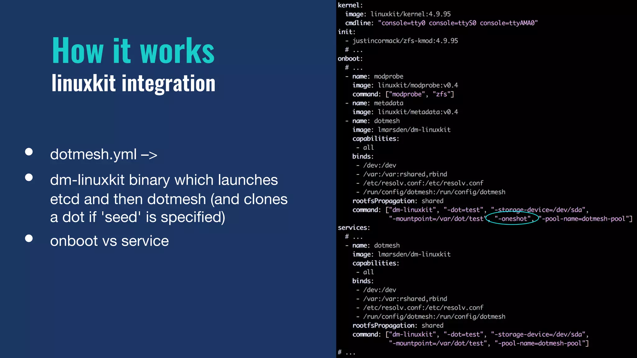 • dotmesh.yml –>
• dm-linuxkit binary which launches
etcd and then dotmesh (and clones
a dot if 'seed' is specified)
• onboot vs service
 