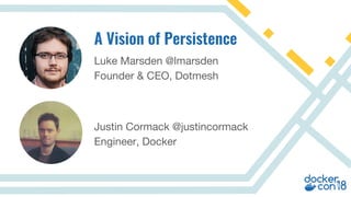 Luke Marsden @lmarsden
Founder & CEO, Dotmesh
Justin Cormack @justincormack
Engineer, Docker
 