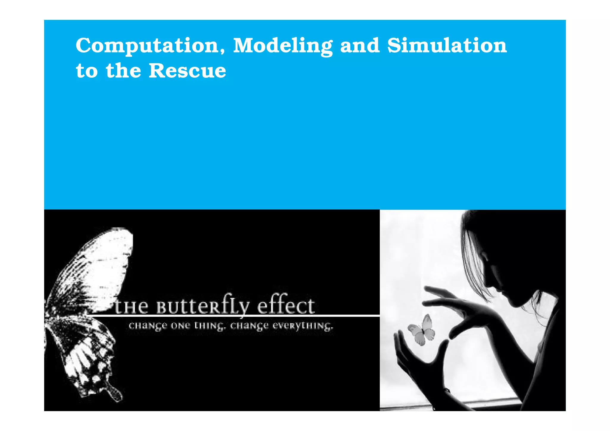 Computation, Modeling and Simulation
to the Rescue




9
 