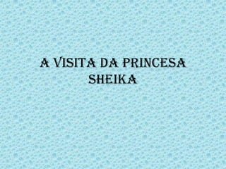 A visita da princesa Sheika 