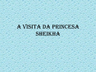 A visita da princesa Sheikha 