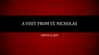 A VISIT FROM ST. NICHOLAS
SANTA CLAUS
 