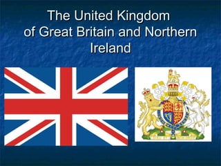 The United KingdomThe United Kingdom
of Great Britain and Northernof Great Britain and Northern
IrelandIreland
 