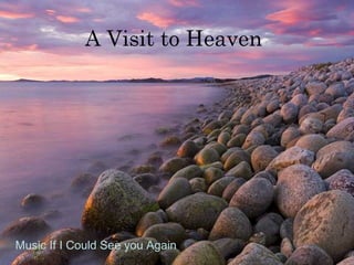 A Visit to Heaven
Music If I Could See you Again
 