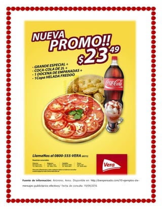 Fuente de información: Anónimo, Aviso. Disponible en: http://bienpensado.com/10-ejemplos-de-
mensajes-publicitarios-efectivos/ Fecha de consulta: 19/09/2016
 