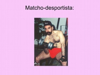Matcho-desportista:
 