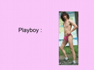 Playboy :
 