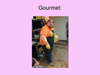 Gourmet:
 