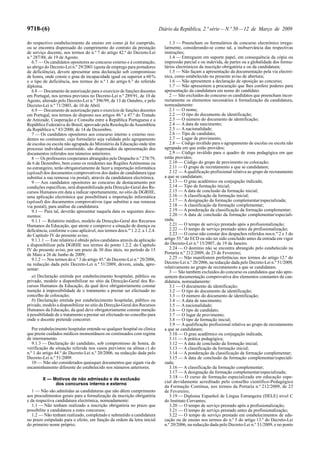 9718-(6) Diário da República, 2.ª série—N.º 50—12 de Março de 2009
do respectivo estabelecimento de ensino em como já foi cumprido,
ou se encontra dispensado do cumprimento do contrato da prestação
de serviço docente, nos termos do n.º 7 do artigo 42.º do Decreto-Lei
n.º 287/88, de 19 de Agosto.
6.7 — Os candidatos opositores ao concurso externo e à contratação,
ao abrigo do Decreto-Lei n.º 29/2001 (quota de emprego para portadores
de deficiência), devem apresentar uma declaração sob compromisso
de honra, onde conste o grau de incapacidade igual ou superior a 60%
e o tipo de deficiência, nos termos do n.º 1 do artigo 6.º do referido
diploma.
6.8 — Documento de autorização para o exercício de funções docentes
em Portugal, nos termos previstos no Decreto-Lei n.º 289/91, de 10 de
Agosto, alterado pelo Decreto-Lei n.º 396/99, de 13 de Outubro, e pelo
Decreto-Lei n.º 71/2003, de 10 de Abril.
6.9 — Documento de autorização para o exercício de funções docentes
em Portugal, nos termos do disposto nos artigos 46.º e 47.º do Tratado
de Amizade, Cooperação e Consulta entre a República Portuguesa e a
República Federativa do Brasil, aprovado pela Resolução daAssembleia
da República n.º 83/2000, de 14 de Dezembro.
7 — Os candidatos opositores aos concurso interno e externo resi-
dentes no continente, cujo formulário seja validado pelo agrupamento
de escolas ou escola não agrupada do Ministério da Educação onde têm
processo individual constituído, são dispensados da apresentação dos
documentos referidos nos números anteriores.
8 — Os professores cooperantes abrangidos pelo Despacho n.º 278/79,
de 6 de Dezembro, bem como os residentes nas Regiões Autónomas ou
no estrangeiro, terão obrigatoriamente de fazer a importação informática
(upload) dos documentos comprovativos dos dados de candidatura (que
substitui a sua remessa via postal), através da candidatura electrónica.
9 — Aos candidatos opositores ao concurso de destacamento por
condições específicas, será disponibilizada pela Direcção-Geral dos Re-
cursos Humanos em data a indicar oportunamente, no sitio da DGRHE,
uma aplicação electrónica que possibilitará a importação informática
(upload) dos documentos comprovativos (que substitui a sua remessa
via postal), para análise da candidatura.
9.1 — Para tal, deverão apresentar naquela data os seguintes docu-
mentos:
9.1.1 — Relatório médico, modelo da Direcção-Geral dos Recursos
Humanos da Educação, que ateste e comprove a situação de doença ou
deficiência, conforme o caso aplicável, nos termos dosn.os
1.2.2. a 1.2.4.
do Capítulo IV do presente aviso;
9.1.1.1 — Este relatório é obtido pelos candidatos através da aplicação
a disponibilizar pela DGRHE nos termos do ponto 1.2.2. do Capítulo
IV do presente aviso, por um prazo de 30 dias úteis, no período de 15
de Maio a 26 de Junho de 2009;
9.1.2 — Nos termos do n.º 3 do artigo 45.º do Decreto-Lei n.º 20/2006,
na redacção dada pelo Decreto-Lei n.º 51/2009, devem, ainda, apre-
sentar:
a) Declaração emitida por estabelecimento hospitalar, público ou
privado, modelo a disponibilizar no sítio da Direcção-Geral dos Re-
cursos Humanos da Educação, da qual deve obrigatoriamente constar
menção à impossibilidade de o tratamento a prestar ser efectuado no
concelho de colocação;
b) Declaração emitida por estabelecimento hospitalar, público ou
privado, modelo a disponibilizar no sítio da Direcção-Geral dos Recursos
Humanos da Educação, da qual deve obrigatoriamente constar menção
à possibilidade de o tratamento a prestar ser efectuado no concelho para
onde o docente pretende concorrer.
Por estabelecimento hospitalar entende-se qualquer hospital ou clínica
que preste cuidados médicos momentâneos ou continuados com regime
de internamento.
9.1.3 — Declaração do candidato, sob compromisso de honra, de
verificação da situação referida nos casos previstos na alínea c) do
n.º 1 do artigo 44.º do Decreto-Lei n.º 20/2006, na redacção dada pelo
Decreto-Lei n.º 51/2009.
10 — Não são considerados quaisquer documentos que sigam via de
encaminhamento diferente do estabelecido nos números anteriores.
X — Motivos de não admissão e de exclusão
dos concursos interno e externo
1 — Não são admitidas as candidaturas que não dêem cumprimento
aos procedimentos gerais para a formalização da inscrição obrigatória
e da respectiva candidatura electrónica, nomeadamente:
1.1 — Não tenham realizado a inscrição obrigatória no prazo que
possibilite a candidatura a estes concursos;
1.2 — Não tenham realizado, completado e submetido a candidatura
no prazo estipulado para o efeito, em função da ordem da letra inicial
do primeiro nome próprio;
1.3 — Preencham os formulários de concurso electrónico irregu-
larmente, considerando-se como tal, a inobservância das respectivas
instruções;
1.4 — Entreguem em suporte papel, em consequência da cópia ou
impressão parcial e ou indevida, de partes ou a globalidade dos formu-
lários electrónicos da inscrição obrigatória e ou da candidatura;
1.5 — Não façam a apresentação da documentação pela via electró-
nica, como estabelecido no presente aviso de abertura;
1.6 — Não apresentem a declaração de oposição ao concurso;
1.7 — Não apresentem a procuração que lhes confere poderes para
apresentação da candidatura em nome do candidato.
2 — São excluídos do concurso os candidatos que preencham incor-
rectamente os elementos necessários à formalização da candidatura,
nomeadamente:
2.1 — O nome;
2.2 — O tipo do documento de identificação;
2.3 — O número do documento de identificação;
2.4 — A data de nascimento;
2.5 — A nacionalidade;
2.6 — Tipo de candidato;
2.7 — Lugar de provimento;
2.8 — Código inválido para o agrupamento de escolas ou escola não
agrupada em que estão providos;
2.9 — Código inválido para o quadro de zona pedagógica em que
estão providos;
2.10 — Código do grupo de provimento ou colocação;
2.11 — O grupo de recrutamento a que se candidatam;
2.12 — Aqualificação profissional relativa ao grupo de recrutamento
a que se candidatam;
2.13 — O grau académico ou conjugação indicada;
2.14 — Tipo de formação inicial;
2.15 — A data de conclusão da formação inicial;
2.16 — A classificação da formação inicial;
2.17 — A designação da formação complementar/especializada;
2.18 — A classificação da formação complementar;
2.19 — A ponderação da classificação da formação complementar;
2.20 — A data de conclusão da formação complementar/especiali-
zada;
2.21 — O tempo de serviço prestado após a profissionalização;
2.22 — O tempo de serviço prestado antes da profissionalização;
2.23 — O curso não constar dos despachos referidos nosn.os
2 e 3 do
artigo 55.º do ECD ou não ter sido concluído antes da entrada em vigor
do Decreto-Lei n.º 15/2007, de 19 de Janeiro.
2.24 — O domínio não se encontra abrangido pelo estabelecido na
Portaria n.º 212/2009, de 23 de Fevereiro;
2.25 — Não manifestem preferências nos termos do artigo 12.º do
Decreto-Lei n.º 20/2006, na redacção dada pelo Decreto-Lei n.º 51/2009,
relativamente ao grupo de recrutamento a que se candidatam.
3 — São também excluídos do concurso os candidatos que não apre-
sentem documentação comprovativa dos elementos constantes da can-
didatura, nomeadamente:
3.1 — O documento de identificação;
3.2 — O tipo do documento de identificação;
3.3 — O número do documento de identificação;
3.4 — A data de nascimento;
3.5 — A nacionalidade;
3.6 — O tipo de candidato;
3.7 — O lugar de provimento;
3.8 — O tipo de formação inicial;
3.9 — A qualificação profissional relativa ao grupo de recrutamento
a que se candidatam;
3.10 — O grau académico ou conjugação indicada;
3.11 — A prática pedagógica;
3.12 — A data de conclusão da formação inicial;
3.13 — A classificação da formação inicial;
3.14 — A ponderação da classificação da formação complementar;
3.15 — A data de conclusão da formação complementar/especiali-
zada;
3.16 — A classificação da formação complementar;
3.17 — A designação da formação complementar/especializada;
3.18 — O curso de formação especializada em educação espe-
cial devidamente acreditado pelo conselho científico-Pedagógico
da Formação Contínua, nos termos da Portaria n.º 212/2009, de 23
de Fevereiro;
3.19 — Diploma Espanhol de Língua Estrangeira (DELE) nível C
do Instituto Cervantes;
3.20 — O tempo de serviço prestado após a profissionalização;
3.21 — O tempo de serviço prestado antes da profissionalização;
3.22 — O tempo de serviço prestado em estabelecimentos de edu-
cação ou de ensino nos termos do n.º 5 do artigo 13.º do Decreto-Lei
n.º 20/2006, na redacção dada pelo Decreto-Lei n.º 51/2009, e no ponto
 