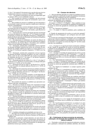Diário da República, 2.ª série—N.º 50—12 de Março de 2009 9718-(7)
2.5. do n.º 2 do capítulo IV do presente aviso, num dos dois anos lectivos
imediatamente anteriores ao concurso (2006-2007 e 2007-2008);
3.23 — Ser portador de deficiência com grau de incapacidade igual
ou superior a 60% e se ter candidatado como tal.
4 — São excluídos do concurso os candidatos que não possuam
qualificação profissional para o grupo de recrutamento a que se can-
didatam.
5 — São excluídos do concurso os candidatos que não apresentem a
documentação comprovativa dos requisitos exigidos para a admissão a
concurso, nomeadamente:
5.1 — Autorização para o exercício de funções docentes em Portugal,
nos termos previstos no Decreto-Lei n.º 289/91, de 10 de Agosto, alte-
rado pelo Decreto-Lei n.º 396/99, de 13 de Outubro, e pelo Decreto-Lei
n.º 71/2003, de 10 de Abril;
5.2 — Autorização para o exercício de funções docentes em Portugal
nos termos do disposto nos artigos 46.º e 47.º do Tratado de Amizade,
Cooperação e Consulta entre a República Portuguesa e a República Fe-
derativa do Brasil, aprovado pela Resolução daAssembleia da República
n.º 83/2000, de 14 de Dezembro;
5.3 — Reconhecimento de habilitação, nos termos da alínea b) do
n.º 1 do artigo 22.º do Estatuto da Carreira dos Educadores de Infância
e dos Professores dos Ensinos Básico e Secundário, para candidatos
titulares de uma habilitação adquirida no estrangeiro;
5.4 — Declaração, emitida pelos competentes serviços regionais
de educação da Região Autónoma dos Açores, da verificação do cum-
primento da condição implícita nas alíneas a) e b) dos números 4 e 5
do artigo 10.º do Decreto Legislativo Regional n.º 27/2003/A, de 9 de
Junho;
5.5 — Declaração, emitida pelos competentes serviços regionais
de educação da Região Autónoma da Madeira, em como a colocação
obtida a partir do ano escolar 2004-2005 não resultou de preferência
na ordenação, prevista no n.º 3 do artigo 15.º do Decreto Legislativo
Regional n.º 15-A/2006, de 24 de Abril.
5.6 — Declaração prevista nas alíneas b) e c) do n.º 1 do artigo 4.º
do Decreto-Lei n.º 407/89, de 16 de Novembro, na redacção dada pelo
Decreto-Lei n.º 329/98, de 2 de Novembro;
5.7 — Declaração prevista no artigo 9.º do Decreto-Lei n.º 407/89,
de 16 de Novembro, na redacção dada pelo Decreto-Lei n.º 329/98, de
2 de Novembro;
5.8 — Declaração sob compromisso de honra de candidatos portadores
de deficiência onde conste o grau de incapacidade igual ou superior a
60% e o tipo de deficiência, prevista no n.º 1 do artigo 6.º do Decreto-
-Lei n.º 29/2001, de 3 de Fevereiro;
5.9 — Declaração em como já foi cumprido, ou está dispensado do
cumprimento do contrato de prestação de serviços com o estabelecimento
de ensino particular ou cooperativo onde realizou a profissionalização,
nos termos do n.º 3 do artigo 42.º do Decreto-Lei n.º 287/88, de 19 de
Agosto.
6 — São excluídos do concurso os candidatos que apresentem can-
didaturas indevidas, nomeadamente:
6.1 — Docentes na situação de licença sem vencimento de longa
duração que concorrem ao concurso interno, e que não deram cumpri-
mento ao disposto no n.º 3 do artigo 34.º do Decreto-Lei n.º 20/2006,
na redacção dada pelo Decreto-Lei n.º 51/2009;
6.2 — Docentes autorizados a regressar de licença sem vencimento
de longa duração ao quadro do agrupamento de escolas ou escola não
agrupada de origem e que se apresentem ao concurso interno para
transferência ou transição;
6.3 — Docentes dos quadros de agrupamento de escola ou de escola
não agrupada a quem foi autorizada a permuta e se encontram abrangidos
pelo disposto no n.º 5 da Portaria n.º 622-A/92, de 30 de Junho;
6.4 — Docentes integrados nos quadros de zona pedagógica ao abrigo
do Decreto-Lei n.º 41/97, de 6 de Fevereiro, que exercem funções em
postos do Ensino Básico Mediatizado ainda activos, que por isso se
apresentam indevidamente ao concurso interno;
6.5 — Docentes do quadro de agrupamento de escola ou de escola
não agrupada declarados incapacitados para o exercício de funções
docentes, pela junta médica regional, que se candidatam ao concurso
interno;
6.6 — Candidatos abrangidos por penalidades previstas na lei.
7 — São objecto de exclusão imediata do concurso e de queixa crime
por parte da Direcção-Geral dos Recursos Humanos da Educação os
candidatos que:
Realizem e ou participem, comprovadamente, em actos ilícitos do
ponto de vista das leis que regem as comunicações electrónicas em
Portugal, nomeadamente, a reprogramação das aplicações disponibili-
zadas na Internet e a tentativa de congestionamento ou sabotagem das
plataformas técnicas que sustentam o concurso.
XI — Campos não alteráveis
1 — Não são admitidas alterações aos campos de candidatura electró-
nica que impliquem a redefinição da opção de candidatura inicialmente
manifestada e que configurem uma nova candidatura.
1.1 — Os campos cujos dados não são passíveis de alteração, após a
submissão da candidatura, são os seguintes:
1.1.1 — Em “Identificação do Candidato”:
Os campos 1.11 (País) e 1.12 (Região) — Pelos candidatos do tipo
“Outros”, por implicar a movimentação da candidatura do agrupamento
de escolas ou escola não agrupada do continente para a DGRHE, ou
o inverso.
1.2 — Em “Situação do Candidato”:
1.2.1 — O campo 2.1 (Tipo de candidato), pelos candidatos do
tipo:
a) “Quadro de agrupamento de escolas ou escola não agrupada”
e “Quadro de Zona Pedagógica”, por configurar uma nova candi-
datura;
b) “Licença sem vencimento de longa duração”, por a alteração poder
implicar que, à data da candidatura, o candidato já tivesse readquirido o
vínculo numa escola ou quadro de zona pedagógica, ou até mesmo, não
ter solicitado o seu regresso nos termos do artigo 107.º do ECD, sendo
indevida a sua candidatura;
1.2.2 — O campo 2.2.1 (Lugar de provimento actual) pelos candidatos
do tipo “Quadro de agrupamento de escolas ou escola não agrupada”
e “Quadro de zona pedagógica”, por implicar a movimentação da can-
didatura e eventual preenchimento de novos campos, que configuram
uma nova candidatura;
1.2.3 — O campo 2.2.3 (Código do agrupamento de escolas ou escola
não agrupada) pelos candidatos do tipo “Contratados” — o código do
agrupamento de escolas ou escola não agrupada do Continente para
Regiões Autónomas (RA), ou o inverso, por implicar a movimentação
da candidatura.
1.3 — Em “Apresentação de Comprovativos de Candidatura”:
1.3.1 — O campo 3.1 (entidade de validação) — por nenhum tipo de
candidato, por implicar a movimentação da candidatura, do agrupamento
de escolas ou escola não agrupada do continente para a DGRHE, ou
o inverso;
1.4 — Em “Opções de Candidatura”, os campos seguintes, pelos
candidatos de tipo:
1.4.1 — Os campos 4.1.1 (transferência de quadro) e 4.1.2 (transi-
ção de grupo de recrutamento), pelos candidatos do tipo “Quadro de
agrupamento de escolas ou quadro de escola não agrupada”, “Quadro
de zona pedagógica” ou “Licença sem vencimento de longa duração”,
por configurar uma nova candidatura;
1.4.2 — O campo 4.1.3 (Destacamento por condições específicas)
pelos candidatos do tipo “Quadro de agrupamento de escolas ou quadro
de escola não agrupada”, “Quadro de zona pedagógica”, “Licença sem
vencimento de longa duração”, “Contratados” e “Outros”, por redefinir
as opções de candidatura;
1.4.3 — O campo 4.1.4 (Destacamento para aproximação à resi-
dência familiar) pelos candidatos do tipo “Quadro de agrupamento
de escolas ou escola não agrupada”, “Licença sem vencimento de
longa duração” e “Quadro de zona pedagógica”, por configurar uma
nova candidatura;
1.4.4 — O campo 4.1.5 (Contratação para LSVLD) pelos candidatos
do tipo “Licença sem vencimento de longa duração”, por impossibilitar
a sua ordenação no concurso externo;
1.4.5 — O campo 4.2 (Grupos de recrutamento a que se vai can-
didatar) para todos os tipos de candidatos, por configurar uma nova
candidatura;
1.5 — Os campos 5.1.1 e 5.3.1 (grupo de recrutamento a que se
candidatam), por nenhum tipo de candidato, por configurar uma nova
candidatura.
1.6 — Na “manifestação de preferências”, os campos 5.1.6, para
todos os tipos de candidatos e os campos 5.1.5.1 ou 5.1.5.2, para
candidatos a Educação Moral e Religiosa Católica, por não ser
permitida a alteração ou a introdução dos códigos de preferências,
nos termos do n.º 7 do artigo 18.º do Decreto-Lei n.º 20/2006, na
redacção dada pelo Decreto-Lei n.º 51/2009. Entendam-se como
preferências, os códigos de agrupamento de escolas ou escola não
agrupada, concelhos, área geográfica dos quadros de zona pedagó-
gica e distrito.
XII — Publicitação de listas provisórias de admissão,
ordenação e de exclusão dos candidatos aos concursos
interno e externo
1 — Terminada a verificação dos requisitos de admissão a concurso,
após a graduação e ordenação dos candidatos admitidos, são elabora-
 
