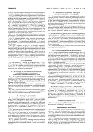 13604-(10) Diário da República, 2.ª série—N.º 101—27 de maio de 2014
inicial e os candidatos apenas à contratação inicial mantêm a sua posição
relativa de ordenação na lista dos candidatos à contratação inicial.
1.1 — Os candidatos identificados no número anterior manifestam as
suas preferências por ordem decrescente de prioridade, por agrupamento
de escolas ou escola não agrupada, por concelhos e por área geográfica
dos quadros de zona pedagógica, nos termos dos n.os
2 e seguintes do
artigo 9.º do Decreto-Lei n.º 132/2012, de 27 de junho, na redação que
lhe foi conferida pelo Decreto-Lei n.º 83-A/2014, de 23 de maio.
2 — Para efeitos de contratação inicial, respeitados os limites fixados
no n.º 2 do artigo 9.º do Decreto-Lei n.º 132/2012, de 27 de junho, na
redação que lhe foi conferida pelo Decreto-Lei n.º 83-A/2014, de 23 de
maio, os candidatos devem manifestar as suas preferências para cada
um dos intervalos previstos nas alíneas a) a c), referidas no n.º 8 do
mesmo artigo e a duração previsível do contrato nos termos previstos
nas alíneas a) e b) do n.º 10 do mesmo artigo:
2.1 — Para cada uma das preferências manifestadas, os candidatos
são obrigados a respeitar a sequencialidade dos intervalos de horários,
do completo para incompleto;
2.2 — Os candidatos também podem manifestar preferências para
Escolas de Hotelaria e Turismo, no âmbito do protocolo entre o Minis-
tério da Educação e Ciência e o Turismo de Portugal, I. P. Os horários
disponíveis para estas escolas serão divulgados aquando da manifestação
de preferências;
2.3 — Para o ano letivo de 2014/2015, os candidatos também po-
dem manifestar preferências por Estabelecimentos Militares de Ensino
(EME), no âmbito do protocolo de acordo entre o Ministério da Defesa
e o Ministério da Educação e Ciência, caso sejam declarados horários
vagos para os respetivos grupos de recrutamento. Para este efeito, deve-
rão consultar a Nota Informativa sobre o procedimento de colocação nos
Estabelecimentos Militares de Ensino e a lista de códigos de Estabeleci-
mentos Militares de Ensino. Os horários disponíveis para estas escolas
serão divulgados aquando da manifestação de preferências.
B — Desistências
3 — Para efeitos do n.º 7 do artigo 34.º do Decreto-Lei n.º 132/2012,
de 27 de junho, na redação que lhe foi conferida pelo Decreto-Lei
n.º 83-A/2014, de 23 de maio, a Direção-Geral daAdministração Escolar
publicitará na sua página da internet, em tempo oportuno, a data para
desistências totais ou parciais de candidatura.
C — Publicitação de listas definitivas de ordenação,
exclusão e colocação dos candidatos
da mobilidade interna e da contratação inicial
4 — Com as alterações julgadas procedentes e as desistências dos
candidatos à mobilidade interna ao abrigo da alínea b) do artigo 28.º do
Decreto-Lei n.º 132/2012, na redação que lhe foi conferida pelo Decreto-
-Lei n.º 83-A/2014, de 23 de maio, são elaboradas listas definitivas de
ordenação, exclusão e colocação.
5 — As listas de ordenação dos candidatos à contratação inicial
convertem-se em definitivas considerando-se as candidaturas para as
quais houve manifestação de preferências e as decorrentes das desis-
tências.
6 — Após a homologação pelo Diretor-Geral daAdministração Esco-
lar, são publicitadas na internet, em www.dgae.mec.pt, as listas definiti-
vas de colocação, relativas ao concurso de contratação inicial.
D — Aceitação e apresentação
7 — Os candidatos colocados por mobilidade interna, contratação
inicial e reserva de recrutamento, devem aceitar a colocação, no prazo
de 48 horas, correspondentes aos dois primeiros dias úteis seguintes à
publicitação da lista de colocação, sendo a aceitação feita na aplicação
eletrónica disponibilizada pela Direção-Geral da Administração Esco-
lar, nos termos do n.º 2 do artigo 16.º do Decreto-Lei n.º 132/2012, na
redação que lhe foi conferida pelo Decreto-Lei n.º 83-A/2014, de 23
de maio.
7.1 — Nos casos em que os candidatos venham a efetuar a aceitação
da colocação presencialmente, nos termos do n.º 3 do artigo 16.º Decreto-
-Lei n.º 132/2012, na redação que lhe foi conferida pelo Decreto-Lei
n.º 83-A/2014, de 23 de maio, o diretor do agrupamento de escolas/escola
não agrupada deverá comunicar a mesma eletronicamente à Direção-
-Geral da Administração Escolar, no prazo de 24 horas após o final do
prazo para a aceitação da colocação.
8 — Os candidatos colocados por mobilidade interna e contratação
inicial têm de se apresentar no agrupamento de escolas ou escola não
agrupada onde foram colocados no prazo de 72 horas após a respetiva
colocação.
E — Apresentação dos docentes dos quadros
sem componente letiva e sem colocação
9 — Os docentes de carreira de quadro de agrupamento de escolas ou
escola não agrupada, integrados na reserva de recrutamento sem serviço
atribuído, devem apresentar-se, no primeiro dia útil do mês de setembro,
no lugar de provimento. Caso tenham obtido colocação no ano letivo
de 2013/2014 em mobilidade interna, devem apresentar-se, no último
agrupamento de escolas ou escola não agrupada onde exerceram funções
para aguardar nova colocação.
10 — Os docentes de quadro de zona pedagógica, integrados na re-
serva de recrutamento, devem apresentar-se, no primeiro dia útil do mês
de setembro, no último agrupamento de escolas ou escola não agrupada
onde exerceram funções para aguardar nova colocação.
F — Recurso hierárquico dos resultados das listas de colocação
dos candidatos na mobilidade interna e na contratação inicial
11 — Da homologação das listas definitivas de ordenação, de ex-
clusão, de colocação e não colocação das necessidades temporárias,
publicitadas na página da internet, www.dgae.mec.pt, pode ser interposto
recurso hierárquico, a apresentar exclusivamente em formulário eletró-
nico, sem efeito suspensivo, no prazo de cinco dias úteis ao membro do
Governo competente.
12 — Os recursos devem ser interpostos tendo como objeto o ato de
homologação das referidas listas.
G — Procedimentos da Reserva de recrutamento
13 — A satisfação das necessidades temporárias surgidas após a co-
locação nacional ocorrida em finais do mês de agosto é feita através da
reserva de recrutamento, nos termos do n.º 3 do artigo 27.º, do Decreto-
-Lei n.º 132/2012, na redação que lhe foi conferida pelo Decreto-Lei
n.º 83-A/2014, de 23 de maio, e é concretizada através de uma aplicação
informática concebida e mantida pela Direção-Geral da Administração
Escolar, obedecendo aos seguintes procedimentos, de acordo com o
artigo 37.º do mesmo decreto-lei:
13.1 — Os agrupamentos de escolas ou escolas não agrupadas acedem
a uma aplicação informática, introduzindo o grupo de recrutamento, o
número de horas do horário e a duração prevista da colocação;
13.2 — Os candidatos são selecionados respeitando a ordenação refe-
rida nas alíneas a), d) e e) do artigo 26.º com e a ordenação das suas pre-
ferências, nos termos do artigo 9.º, ambos do Decreto-Lei n.º 132/2012,
na redação que lhe foi conferida pelo Decreto-Lei n.º 83-A/2014, de
23 de maio;
13.3 — Os candidatos colocados através do concurso externo extra-
ordinário regulamentado pelo Decreto-Lei n.º 60/2014, de 22 de abril
e não colocados por mobilidade interna, integram a reserva de recruta-
mento numa alínea, imediatamente, a seguir à alínea a) do artigo 26.º
do Decreto-Lei n.º 132/2012, na redação que lhe foi conferida pelo
Decreto-Lei n.º 83-A/2014, de 23 de maio, por força da aplicação do
n.º 3 do artigo 7.º do Decreto-Lei n.º 60/2014, de 22 de abril;
Docentes da carreira que concorrem na 1.ª e 3.ª prioridades
13.4 — No âmbito da reserva de recrutamento, os docentes referidos
na alínea a) do n.º 1 do artigo 28.º do Decreto-Lei n.º 132/2012, na
redação que lhe foi conferida pelo Decreto-Lei n.º 83-A/2014, de 23
de maio, e no n.º 3 do artigo 7.º do Decreto-Lei n.º 60/2014, de 22 de
abril, podem ser colocados em horários completos e incompletos, de
duração igual ou inferior a um ano escolar, até ao final do correspon-
dente ano letivo;
Candidatos à contratação inicial
13.5 — A colocação de candidatos à contratação através da reserva
de recrutamento termina em 31 de dezembro;
Regresso à Reserva de recrutamento
13.6 — Os candidatos referidos no ponto 13.2 cuja colocação caduque,
regressam à reserva de recrutamento para efeitos de nova colocação;
13.7 — O regresso dos docentes contratados fica sujeito à indicação
por parte do agrupamento de escolas ou escola não agrupada do fim
da colocação e à manifestação de interesse dos candidatos em voltar a
ser contratados;
13.8 — Os docentes de carreira que regressem à reserva de recruta-
mento nos termos do n.º 5 do artigo 37.º do Decreto-Lei n.º 132/2012,
na redação que lhe foi conferida pelo Decreto-Lei n.º 83-A/2014, de 23
de maio, mantêm-se até nova colocação, no agrupamento de escolas ou
escola não agrupada da última colocação;
 
