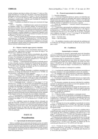13604-(4) Diário da República, 2.ª série—N.º 101—27 de maio de 2014
escolas teológicas previstas na alínea a) do mapa n.º 1 anexo ao Des-
pacho Normativo n.º 6-A/90, de 31 de janeiro, e nas listas subsequentes
publicadas no Diário da República, 2.ª série, n.º 36, de 12 de fevereiro
de 1992, e n.º 63, de 16 de março de 1994, acrescidos pela habilitação
pedagógica complementar, conferida pela Faculdade de Teologia da
Universidade Católica Portuguesa.
2.10.4 — Candidatos na situação de licença sem vencimento de longa
duração:
2.10.4.1 — Espanhol — A habilitação para o grupo de recrutamento
de Espanhol, código 350, é conferida, também, aos docentes que in-
gressaram na carreira, através do concurso externo, ou que transitaram,
por concurso interno, com uma qualificação profissional numa Língua
Estrangeira e ou Português e que possuam na componente científica
da sua formação a variante Espanhol ou o Diploma de Espanhol como
Língua Estrangeira (DELE) nível C2 do Instituto Cervantes, nos termos
da Portaria n.º 141/2011, de 5 de abril.
2.11 — Afalta de qualificação profissional para a docência determina,
nos termos do n.º 11 do artigo 7.º do Decreto-Lei n.º 132/2012, de 27 de
junho, na redação que lhe foi conferida pelo Decreto-Lei n.º 83-A/2014,
de 23 de maio, a exclusão da candidatura ou a nulidade da colocação
e da subsequente relação jurídica de emprego público, a declarar pelo
Diretor-Geral da Administração Escolar.
II — Número e local de vagas a prover e horários
1 — Vagas — O concurso externo extraordinário destina-se ao pre-
enchimento das vagas postas a concurso, nos termos do artigo 4.º do
Decreto-Lei n.º 60/2014, de 22 de abril.
1.1 — Para efeitos de concurso externo extraordinário são conside-
rados os lugares publicados no anexo da Portaria n.º 113-A/2014, de 26
de maio, e os resultantes da recuperação de vagas decorrentes da não
aceitação de colocação, de acordo com o disposto no n.º 3 do artigo 6.º
do Decreto-Lei n.º 60/2014, de 22 de abril.
1.2 — Horários — O preenchimento dos horários é realizado através
de uma colocação nacional, efetuada pela Direção-Geral da Adminis-
tração Escolar pelos docentes referidos no artigo 26.º do Decreto-Lei
n.º 132/2012, de 27 de junho, na redação que lhe foi conferida pelo
Decreto-Lei n.º 83-A/2014, de 23 de maio.
2 — Quota de Emprego:
2.1 — A quota de emprego destinada a candidatos portadores de
deficiência, ao abrigo das disposições do Decreto-Lei n.º 29/2001, de
3 de fevereiro, é calculada nos termos seguintes:
2.1.1 — Concurso externo extraordinário — artigos 3.º e 8.º do
Decreto-Lei n.º 29/2001, de 3 de fevereiro, por quadro de zona peda-
gógica e por grupo de recrutamento, sendo que as vagas correspondentes
são identificadas na página da internet da Direção-Geral da Adminis-
tração Escolar, na data da abertura do concurso.
2.1.2 — Contratação inicial — números 1 e 2 dos artigos 3.º e 9.º do
Decreto-Lei n.º 29/2001, de 3 de fevereiro, por agrupamento de escolas
ou escola não agrupada e por grupo de recrutamento, e é considerada
no âmbito das prioridades enunciadas no n.º 3 do artigo 10.º, n.º 5 do
artigo 34.º e n.º 1 do artigo 36.º do Decreto-Lei n.º 132/2012, de 27 de ju-
nho, na redação que lhe foi conferida pelo Decreto-Lei n.º 83-A/2014, de
23 de maio, sendo que os horários correspondentes são identificados na
página da internet da Direção-Geral daAdministração Escolar, aquando
da divulgação da lista de colocações das necessidades temporárias.
2.2 — O recrutamento e a contratação dos candidatos portadores de
deficiência abrangidos pelo número anterior far-se-ão de acordo com
o disposto nos artigos 3.º, 8.º e 9.º do Decreto-Lei n.º 29/2001, de 3 de
fevereiro.
2.3 — Se o candidato à quota de emprego obtiver colocação em
lugar não reservado, verificar-se-á se, nos lugares reservados ao abrigo
do diploma, obteria colocação em preferência manifestada que lhe seja
mais favorável. Se for esse o caso, essa colocação prevalecerá sobre
a obtida anteriormente em lugar não reservado e recuperar-se-á essa
vaga (horário), realizando-se nova fase de colocações de acordo com
a lista de graduação.
PARTE III
Procedimentos
I — Apresentação da declaração de oposição
Todos os candidatos devem apresentar declaração escrita, em modelo
da Direção-Geral daAdministração Escolar, da intenção de oposição ao
concurso, disponível para impressão na aplicação da candidatura e na
página eletrónica da Direção-Geral daAdministração Escolar, no prazo
e na entidade de validação referida nos números 1 e 2 do capítulo IV da
Parte III do presente aviso.
II — Prazos de apresentação da candidatura
1 — Inscrição obrigatória:
1.1 — A inscrição obrigatória destina-se, apenas, aos indivíduos que
ainda não possuem número de utilizador para acesso às aplicações da
Direção-Geral da Administração Escolar, e realiza-se em aplicação
própria, disponibilizada na página da internet. O número de utilizador
atribuído mantém-se inalterado de um ano para o seguinte.
2 — Prazos de candidatura — concurso externo extraordinário e
contratação inicial:
2.1 — O prazo para a apresentação da candidatura ao concurso externo
extraordinário e à contratação inicial, nos termos do n.º 5 do artigo 6.º
do Decreto-Lei n.º 132/2012, de 27 de junho, na redação que lhe foi
conferida pelo Decreto-Lei n.º 83-A/2014, de 23 de maio, conjugado
com o disposto no artigo 3.º e no n.º 1 do artigo 9.º do Decreto-Lei
n.º 60/2014, de 22 de abril, é de 5 dias úteis:
Início — dia 28 de maio;
Termo — dia 03 de junho.
2.2 — Os candidatos só podem aceder à aplicação da candidatura até
às 18:00 horas de Portugal continental, do último dia do prazo fixado
para o efeito.
III — Candidatura
Apresentação e conteúdo
1 — A candidatura ao concurso é apresentada através de formulário
eletrónico da Direção-Geral da Administração Escolar, organizada de
forma a recolher a seguinte informação obrigatória:
a) Elementos legais de identificação do candidato;
b) Formulação das preferências para efeitos de concurso externo
extraordinário, por quadros de zona pedagógica, de acordo com a Por-
taria n.º 156-B/2013, de 19 de abril e, dentro destes, por grupos de
recrutamento, nos termos do artigo 5.º do Decreto-Lei n.º 60/2014, de
22 de abril;
c) Elementos necessários à ordenação do candidato.
1.1 — Aaceitação do conteúdo dos dados previamente preenchidos no
formulário eletrónico é da responsabilidade exclusiva do candidato.
2 — Os candidatos que sejam professores cooperantes abrangidos
pela Lei n.º 13/2004, de 14 de abril, devem indicar a sua residência no
país onde se encontram a lecionar.
3 — Os elementos constantes do formulário devem ser comprovados
mediante fotocópia simples dos documentos apropriados, sob pena de
exclusão.
4 — Os elementos constantes do processo individual do candidato,
existente no agrupamento de escolas ou escola não agrupada, são cer-
tificados pelo respetivo órgão de direção.
5 — Os candidatos são dispensados da entrega dos documentos com-
provativos que se encontrem arquivados e válidos, no respetivo processo
individual, no agrupamento de escolas ou escola não agrupada que
procede à validação da candidatura.
6 — Tempo de serviço:
6.1 — Concurso externo extraordinário e contratação inicial:
6.1.1 — O tempo de serviço declarado no formulário de candidatura
é contado até 31 de agosto de 2013, devendo ser apurado de acordo com
o disposto do n.º 6 do artigo 7.º do Decreto-Lei n.º 132/2012, de 27 de
junho, na redação que lhe foi conferida pelo Decreto-Lei n.º 83-A/2014,
de 23 de maio.
6.1.2 — O tempo de serviço dos candidatos é considerado nos termos
do artigo 11.º do Decreto-Lei n.º 132/2012, de 27 de junho, na redação
que lhe foi conferida pelo Decreto-Lei n.º 83-A/2014, de 23 de maio,
do seguinte modo:
a)Apartir do dia 1 de setembro do ano civil em que o candidato obteve
a qualificação para o grupo de recrutamento a que é opositor até ao dia
31 de agosto de 2013, conforme a subalínea i) da alínea b) do n.º 1 do
artigo 11.º do Decreto-Lei n.º 132/2012, de 27 de junho, na redação que
lhe foi conferida pelo Decreto-Lei n.º 83-A/2014, de 23 de maio;
b) Tempo de serviço anterior ao dia 1 de setembro do ano civil em que
obteve a qualificação profissional é ponderado em 0,5, com arredonda-
mento às milésimas, conforme a subalínea iii) da alínea b) do artigo 11.º
do Decreto-Lei n.º 132/2012, de 27 de junho, na redação que lhe foi
conferida pelo Decreto-Lei n.º 83-A/2014, de 23 de maio.
6.1.3 — O tempo de serviço dos candidatos à Educação Especial é
contado nos termos do n.º 4 do artigo 11.º do Decreto -Lei n.º 132/2012,
de 27 de junho, na redação que lhe foi conferida pelo Decreto-Lei
n.º 83-A/2014, de 23 de maio.
 