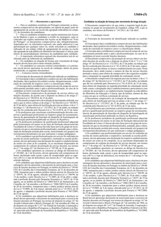 Diário da República, 2.ª série—N.º 101—27 de maio de 2014 13604-(5)
IV — Documentos a apresentar
1 — Para os candidatos residentes em Portugal continental, os docu-
mentos comprovativos são apresentados, em suporte de papel, junto do
agrupamento de escolas ou escola não agrupada indicado(a) no campo
3.2. do formulário de candidatura.
2 — Para os candidatos residentes nas regiões autónomas dosAçores
ou da Madeira e para os candidatos a residir no estrangeiro, para os
colocados nas regiões autónomas dos Açores ou da Madeira ou “Fora
de Portugal”, os documentos comprovativos são, obrigatoriamente,
importados por via informática (upload), não sendo admissível a sua
apresentação por qualquer outra via, sendo solicitado ao candidato a
indicação de um código válido de agrupamento de escolas ou escola
não agrupada da rede pública do Ministério da Educação e Ciência, para
efeitos de encaminhamento eletrónico da candidatura para validação.
3 — A importação informática (upload) dos documentos terá de ser
efetuada antes da submissão da candidatura.
4 — Os candidatos na situação de licença sem vencimento de longa
duração devem fazer prova desta situação jurídica.
5 — Os candidatos ao concurso externo extraordinário e à contrata-
ção inicial devem apresentar na escola de validação, dentro do prazo
estabelecido, os seguintes documentos:
5.1 — Concurso externo extraordinário:
a) Fotocópia do documento de identificação indicado na candidatura;
b) Fotocópia(s) da(s) certidão(ões) comprovativa(s) das habilitações
declaradas, da(s) qual(ais) deverá(ão) constar, obrigatoriamente, a indi-
cação da conclusão do respetivo curso e a classificação obtida;
c) Fotocópia da(s) certidão(ões) comprovativa(s) do tempo de serviço
efetivamente prestado antes e após a profissionalização, no caso de os
candidatos já terem exercido funções docentes;
d) Documento comprovativo da prestação de serviço efetivo em
funções docentes, de acordo com o disposto na alínea a) do artigo 2.º
do Decreto-Lei n.º 60/2014, de 22 de abril;
e) Documento comprovativo da avaliação de desempenho atribuída, nos
anos a que se refere a alínea a) do artigo 2.º do Decreto-Lei n.º 60/2014,
de 22 de abril e, para efeitos de bonificação prevista na alínea c) do n.º 1
do artigo 11.º do Decreto-Lei n.º 132/2012, de 27 de junho, na redação
que lhe foi conferida pelo Decreto-Lei n.º 83-A/2014, de 23 de maio;
f) Os professores que concluíram a profissionalização deverão com-
provar a qualificação profissional, no respetivo grupo de recrutamento,
através da apresentação da fotocópia do despacho de homologação da
classificação profissional publicado no Diário da República;
g) Os professores portadores de qualificação profissional adquirida
pelas licenciaturas em ensino ou do ramo de formação educacional das
Faculdades de Letras e Ciências deverão fazer prova do grupo de recru-
tamento em que se encontram profissionalizados, juntando, para o efeito,
cópia da declaração emitida pela escola, mencionando o(s) grupo(s) de
recrutamento/disciplina(s) em que realizaram o estágio pedagógico;
h) Os candidatos cuja profissionalização em serviço foi realizada em
escolas do ensino particular e cooperativo, incluindo as escolas profis-
sionais, devem apresentar uma declaração do respetivo estabelecimento
de ensino em como já foi cumprido, ou se encontram dispensados do
cumprimento do contrato da prestação de serviço docente, nos termos
do n.º 7 do artigo 42.º do Decreto-Lei n.º 287/88, de 19 de agosto;
i) Os candidatos opositores ao concurso ao abrigo do Decreto-Lei
n.º 29/2001, de 3 de fevereiro, devem apresentar sob compromisso de
honra, declaração onde conste o grau de incapacidade igual ou supe-
rior a 60 % e o tipo de deficiência, nos termos do n.º 1 do artigo 6.º do
referido diploma;
j) Os candidatos que adquiriram habilitações para a docência em país
estrangeiro devem apresentar o documento de autorização para o exer-
cício de funções docentes em Portugal, no âmbito da Diretiva n.º 89/48/
CEE do Conselho das Comunidades Europeias, de 21 de dezembro de
1988, transposta para a ordem jurídica interna através do Decreto-Lei
n.º 289/91, de 10 de agosto, alterado pelo Decreto-Lei n.º 396/99, de
13 de outubro, e pelo Decreto-Lei n.º 71/2003, de 10 de abril, e adap-
tada à profissão docente pelo Despacho Normativo n.º 48/97, de 19 de
agosto, ou no âmbito da Diretiva n.º 2005/36/CE do Parlamento e do
Conselho, de 7 de setembro, e da Diretiva n.º 2006/100/CE do Conselho,
de 20 de novembro, transpostas para a ordem jurídica interna através
da Lei n.º 9/2009, de 4 de março, alterada pela Lei n.º 41/2012, de 28
de agosto, e adaptada à profissão docente pela Portaria n.º 967/2009,
de 25 de agosto;
k) Os candidatos que adquiriram habilitações para a docência no
Brasil devem apresentar o documento de autorização para o exercício de
funções docentes em Portugal, nos termos do disposto no artigo 14.º do
Acordo Cultural entre o Brasil e Portugal, de 7 de setembro de 1966, ou
do disposto nos artigos 46.º e 47.º do Tratado deAmizade, Cooperação e
Consulta entre a República Portuguesa e a República Federativa do Bra-
sil, aprovado pela Resolução da Assembleia da República n.º 83/2000,
de 14 de dezembro.
Candidatos na situação de licença sem vencimento de longa duração
l) Documento comprovativo de que reúne o requisito legal de pro-
vimento no grupo de recrutamento de Espanhol, código 350, a que se
candidata, nos termos da Portaria n.º 141/2011, de 5 de abril.
5.2 — Contratação inicial:
a) Fotocópia do documento de identificação indicado na candida-
tura;
b) Fotocópia(s) da(s) certidão(ões) comprovativa(s) das habilitações
declaradas, da(s) qual(ais) deverá(ão) constar, obrigatoriamente, a indi-
cação da conclusão do respetivo curso e a classificação obtida;
c) Fotocópia da(s) certidão(ões) comprovativa(s) do tempo de serviço
efetivamente prestado antes e após a profissionalização, no caso de os
candidatos já terem exercido funções docentes;
d) Documento comprovativo da prestação de serviço efetivo em fun-
ções docentes de acordo com o disposto na alínea b) do n.º 3 e n.º 4 do
artigo 10.º do Decreto-Lei n.º 132/2012, de 27 de junho, na redação que
lhe foi conferida pelo Decreto-Lei n.º 83-A/2014, de 23 de maio, especi-
ficando em qual das alíneas se insere o estabelecimento em causa. Neste
documento, deve ainda constar o número de dias de serviço docente
prestado e ano(s), para efeitos de comprovativo dos requisitos exigidos
para a integração na segunda prioridade da contratação inicial;
e) Documento comprovativo do requisito previsto na alínea c) do n.º 3
do artigo 10.º do Decreto-Lei n.º 132/2012, de 27 de junho, na redação
que lhe foi conferida pelo Decreto-Lei n.º 83-A/2014, de 23 de maio,
para efeitos de integração na segunda prioridade da contratação inicial
onde conste a designação do(s) estabelecimento(s) particular(es) com
contrato de associação e ou estabelecimento integrado na rede pública
do Ministério da Educação e Ciência, tipo de horário, número de dias
e anos em que se verificou a prestação de serviço;
f) Documento comprovativo da avaliação de desempenho atribuída
para efeitos de bonificação prevista na alínea c) do n.º 1 do artigo 11.º
do Decreto-Lei n.º 132/2012, de 27 de junho, na redação que lhe foi
conferida pelo Decreto-Lei n.º 83-A/2014, de 23 de maio;
g) Os professores que concluíram a profissionalização deverão com-
provar a qualificação profissional, no respetivo grupo de recrutamento,
através da apresentação da fotocópia do despacho de homologação da
classificação profissional publicado no Diário da República.
h) Os professores portadores de qualificação profissional adquirida
pelas licenciaturas em ensino ou do ramo de formação educacional das
Faculdades de Letras e Ciências deverão fazer prova do grupo de recru-
tamento em que se encontram profissionalizados, juntando, para o efeito,
cópia da declaração emitida pela escola, mencionando o(s) grupo(s) de
recrutamento/disciplina(s) em que realizaram o estágio pedagógico;
i) Os candidatos cuja profissionalização em serviço foi realizada em
escolas do ensino particular e cooperativo, incluindo as escolas profis-
sionais, devem apresentar uma declaração do respetivo estabelecimento
de ensino em como já foi cumprido, ou se encontram dispensados do
cumprimento do contrato da prestação de serviço docente, nos termos
do n.º 7 do artigo 42.º do Decreto-Lei n.º 287/88, de 19 de agosto;
j) Os candidatos opositores ao concurso ao abrigo do Decreto-Lei
n.º 29/2001, de 3 de fevereiro, devem apresentar sob compromisso de
honra, declaração onde conste o grau de incapacidade igual ou supe-
rior a 60 % e o tipo de deficiência, nos termos do n.º 1 do artigo 6.º do
referido diploma;
k) Os candidatos que adquiriram habilitações para a docência em país
estrangeiro devem apresentar o documento de autorização para o exer-
cício de funções docentes em Portugal, no âmbito da Diretiva n.º 89/48/
CEE do Conselho das Comunidades Europeias, de 21 de dezembro de
1988, transposta para a ordem jurídica interna através do Decreto-Lei
n.º 289/91, de 10 de agosto, alterado pelo Decreto-Lei n.º 396/99, de
13 de outubro, e pelo Decreto-Lei n.º 71/2003, de 10 de abril, e adap-
tada à profissão docente pelo Despacho Normativo n.º 48/97, de 19 de
agosto, ou no âmbito da Diretiva n.º 2005/36/CE do Parlamento e do
Conselho, de 7 de setembro, e da Diretiva n.º 2006/100/CE do Conselho,
de 20 de novembro, transpostas para a ordem jurídica interna através
da Lei n.º 9/2009, de 4 de março, alterada pela Lei n.º 41/2012, de 28
de agosto, e adaptada à profissão docente pela Portaria n.º 967/2009,
de 25 de agosto;
l) Os candidatos que adquiriram habilitações para a docência no
Brasil devem apresentar documento de autorização para o exercício de
funções docentes em Portugal, nos termos do disposto no artigo 14.º do
Acordo Cultural entre o Brasil e Portugal, de 7 de setembro de 1966, ou
do disposto nos artigos 46.º e 47.º do Tratado deAmizade, Cooperação e
Consulta entre a República Portuguesa e a República Federativa do Bra-
sil, aprovado pela Resolução da Assembleia da República n.º 83/2000,
de 14 de dezembro.
 