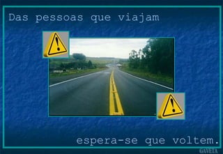 Das pessoas que viajam espera-se que voltem. 