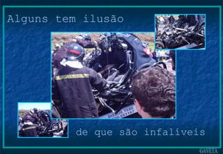 Alguns tem ilusão de que são infalíveis 