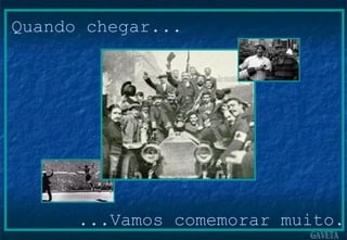 Quando chegar... ...Vamos comemorar muito. 