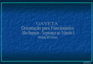 GAVETA Orientação para Funcionários Alto Impacto - Segurança no Trânsito I Módulo B2-Férias 