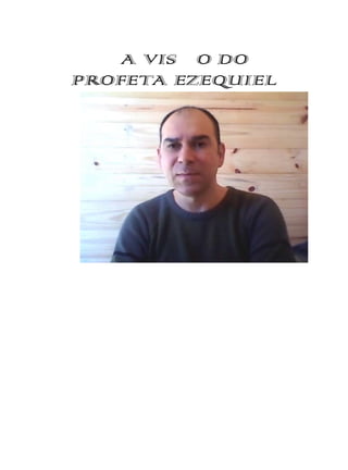 A VISÃO DO
PROFETA EZEQUIEL
 