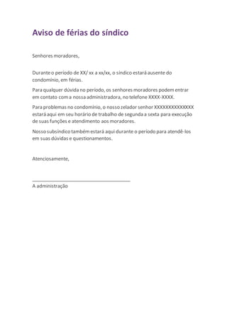 Aviso de férias do síndico
Senhores moradores,
Duranteo período de XX/ xx a xx/xx, o síndico estará ausente do
condomínio,...