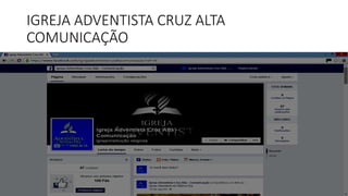 IGREJA ADVENTISTA CRUZ ALTA
COMUNICAÇÃO
 