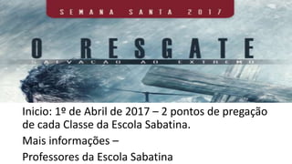 Inicio: 1º de Abril de 2017 – 2 pontos de pregação
de cada Classe da Escola Sabatina.
Mais informações –
Professores da Escola Sabatina
 