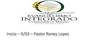 Inicio – 9/03 – Pastor Roney Lopes
 