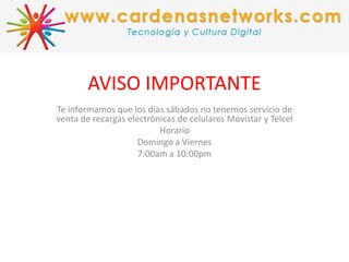 AVISO IMPORTANTE Te informamos que los días sábados no tenemos servicio de venta de recargas electrónicas de celulares Movistar y Telcel Horario Domingo a Viernes 7:00am a 10:00pm 