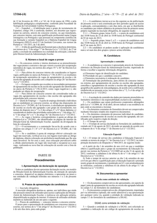 13166-(4) Diário da República, 2.ª série—N.º 78—22 de abril de 2013
de 12 de fevereiro de 1992, e n.º 63, de 16 de março de 1994, e pela
habilitação pedagógica complementar, conferida pela Faculdade de
Teologia da Universidade Católica Portuguesa;
3.4 — Espanhol — A habilitação para o grupo de recrutamento de
Espanhol, código 350, é conferida, também, aos docentes que ingres-
saram na carreira, através do concurso externo, ou que transitaram,
por concurso interno, com uma qualificação profissional numa Língua
estrangeira e ou Português e que possuam na componente científica da
sua formação a variante Espanhol ou o Diploma Espanhol de Língua
Estrangeira (DELE) nível C2 do Instituto Cervantes, nos termos da
Portaria n.º 141/2011, de 5 de abril.
3.5 — Afalta de qualificação profissional para a docência determina,
nos termos do n.º 9 do artigo 7.º do Decreto-Lei n.º 132/2012, de 27 de
junho, a exclusão da candidatura ou a nulidade da colocação, a declarar
pelo Diretor-Geral da Administração Escolar.
II. Número e local de vagas a prover
1 — Os concursos externo e interno destinam-se ao preenchimento
das vagas postas a concurso e das que vierem a ocorrer por recuperação
automática de vagas, nos termos dos artigos 19.º e 20.º do Decreto-Lei
n.º 132/2012.
1.1 — Para efeitos de concurso interno são considerados os lugares
vagos, publicados no anexo da Portaria n.º 156-A/2013 e os resultantes
da recuperação automática de vagas de agrupamento de escolas e de
escola não agrupada, de acordo com o disposto no artigo 20.º do Decreto-
-Lei n.º 132/2012.
1.2 — Os lugares ocupados que excedam as necessidades permanentes
do agrupamento de escolas ou de escola não agrupada são identificados
no anexo da Portaria n.º 156-A/2013, como vagas negativas (-), não
podendo ser objeto de recuperação.
1.3 — Para efeitos do concurso externo são consideradas todas as
vagas dos agrupamentos de escolas e das escolas não agrupadas não
preenchidas pelo concurso interno;
2 — Quota de Emprego — Aquota de emprego destinada a indivíduos
que se candidatam ao concurso externo, ao abrigo das disposições do
Decreto-Lei n.º 29/2001, de 3 de fevereiro, é calculada por agrupamento
de escolas ou escola não agrupada e por grupo de recrutamento, nos
termos do disposto nos n.os
1 e 2 dos artigos 3.º e 9.º desse diploma e é
considerada no âmbito das prioridades enunciadas no n.º 3 do artigo 10.º,
n.º 5 do artigo 34.º e n.º 1 do artigo 36.º do Decreto-Lei n.º 132/2012.
2.1 — As vagas e horários correspondentes à quota ao abrigo do
Decreto-Lei n.º 29/2001, são identificadas na página da internet da
Direção-Geral da Administração Escolar, aquando da divulgação da
lista de colocações.
2.2 — O recrutamento e a contratação far-se-ão de acordo com o
disposto nos artigos 3.º, 8.º e 9.º do Decreto-Lei n.º 29/2001, de 3 de
fevereiro.
2.3 — Se o candidato à quota de emprego obtiver colocação em
lugar não reservado, verificar-se-á se, nos lugares reservados ao abrigo
do diploma, obteria colocação em preferência manifestada que lhe seja
mais favorável. Se for esse o caso, essa colocação prevalecerá sobre
a obtida anteriormente em lugar não reservado e recuperar-se-á essa
vaga., realizando-se nova fase de colocações de acordo com a lista de
graduação.
PARTE III
Procedimentos
I. Apresentação da declaração de oposição
Todos os candidatos devem apresentar declaração escrita, em modelo
da Direção-Geral da Administração Escolar, da intenção de oposição
a concurso, disponível na página eletrónica, a apresentar no prazo e
nas entidades de validação referidas nos números 1 e 2 do presente
capítulo.
II. Prazos de apresentação da candidatura
1 — Inscrição obrigatória
A inscrição obrigatória destina-se, apenas, aos indivíduos que ainda
não possuem número de utilizador para acesso a aplicações da Direção-
-Geral da Administração Escolar, e realiza-se em aplicação própria,
disponibilizada na página da internet. O número de utilizador atribuído
mantém-se inalterado de um ano para o seguinte.
2 — Prazos de candidatura — concurso interno e concurso externo
O prazo para a apresentação da candidatura aos concursos interno e
externo, nos termos do n.º 5 do artigo 6.º do Decreto-Lei n.º 132/2012
é de sete dias úteis, para cada grupo.
2.1 — A candidatura iniciar-se-á no dia seguinte ao da publicitação
do presente aviso e será constituída por dois períodos iguais de acesso
à aplicação, correspondentes a sete dias úteis, em que se distribuirão
os candidatos por ordem alfabética da primeira letra do primeiro nome
próprio registado na inscrição obrigatória, do seguinte modo:
2.1.1 — Primeiro grupo, letras A a K — o prazo de candidatura será
das 10:00 horas de 23 de abril às 18:00 horas de Portugal continental
de 03 de maio de 2013;
2.1.2 — Segundo grupo, letras L a Z — o prazo de candidatura será
das 10:00 horas de 26 de abril às 18:00 horas de Portugal continental
de 07 de maio de 2013;
2.2 — Os candidatos só podem aceder à aplicação da candidatura
num e só num dos dois grupos e prazos acima referidos.
III. Candidatura
Apresentação e conteúdo
1 — A candidatura ao concurso é apresentada através de formulário
eletrónico da Direção-Geral da Administração Escolar, organizada de
forma a recolher a seguinte informação obrigatória:
a) Elementos legais de identificação do candidato;
b) Prioridade em que o candidato concorre;
c) Elementos necessários à ordenação do candidato;
d) Formulação das preferências, para efeitos de concurso interno
ou externo, por agrupamentos de escolas ou escolas não agrupadas,
concelhos e agrupamentos de escolas e escolas não agrupadas da área
geográfica dos quadros de zona pedagógica, de acordo com a codificação
estabelecida no presente aviso, nos termos dos n.os
2, 3 e 4 do artigo 9.º
do Decreto-Lei n.º 132/2012.
1.1 — Aaceitação do conteúdo dos dados previamente preenchidos no
formulário eletrónico é da responsabilidade exclusiva do candidato.
2 — Os candidatos que sejam professores cooperantes abrangidos
pela Lei n.º 13/2004, de 14 de abril, devem indicar a sua residência no
país onde se encontram a lecionar.
3 — Os elementos constantes do formulário devem ser comprovados
mediante fotocópia simples dos respetivos documentos.
4 — Os elementos constantes do processo individual do candidato,
existente no agrupamento de escolas ou escola não agrupada, são cer-
tificados pelo respetivo órgão de direção.
5 — O Tempo de serviço:
5.1 — O tempo de serviço declarado no formulário de candidatura é
contado até 31 de agosto de 2012, devendo ser apurado de acordo com
o disposto do n.º 6 do artigo 7.º do Decreto-Lei n.º 132/2012.
Educação Especial
5.2 — O tempo de serviço dos candidatos à Educação Especial é
contado os termos do artigo 11.º do Decreto-Lei n.º 132/2012, na inter-
pretação declarativa do Despacho n.º 866/2013, do seguinte modo:
a) A partir do dia 1 de setembro do ano civil em que o candidato
obteve a qualificação para o grupo de recrutamento da Educação Es-
pecial, nos termos da Portaria n.º 212/2009 até ao dia 31 de agosto de
2012, conforme a subalínea i) da alínea b) do n.º 1 do artigo 11.º do
Decreto-Lei n.º 132/2012;
b) Todo o tempo de serviço anterior ao dia 1 de setembro do ano
civil em que obteve a qualificação para a Educação Especial e prestado
noutro grupo de recrutamento, é ponderado em 0,5, com arredondamento
às milésimas, conforme a subalínea iii) da alínea b) do artigo 11.º do
Decreto-Lei n.º 132/2012.
IV. Documentos a apresentar
Escola como entidade de validação
1 — Os documentos comprovativos são apresentados, em suporte de
papel, junto do agrupamento de escolas ou escola não agrupada indicado
no campo 3.2. do formulário de candidatura.
2 — Os documentos comprovativos são, obrigatoriamente, importados
por via informática (upload), não sendo admissível a sua apresentação
por qualquer outra via, quando a entidade de validação indicada no
campo 3.1 do formulário de candidatura é a DGAE;
DGAE como entidade de validação
3 — Quando a entidade de validação é a DGAE, será solicitado ao
candidato a indicação de um código de agrupamento de escolas ou
 