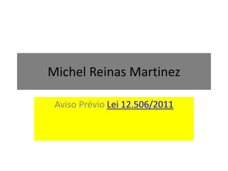 Michel Reinas Martinez

 Aviso Prévio Lei 12.506/2011
 