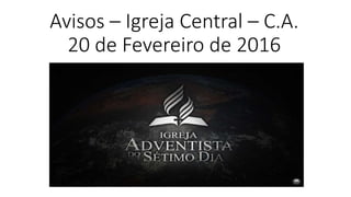 Avisos – Igreja Central – C.A.
20 de Fevereiro de 2016
 