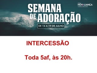 INTERCESSÃO
Toda 5af, às 20h.
 