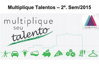 Multiplique Talentos – 2º. Sem/2015
 