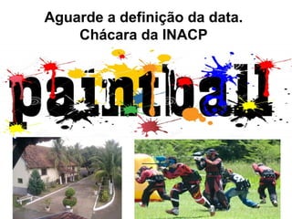 Aguarde a definição da data.
Chácara da INACP
 