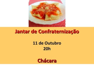 JJaannttaarr ddee CCoonnffrraatteerrnniizzaaççããoo 
11 de Outubro 
20h 
CChhááccaarraa 
 