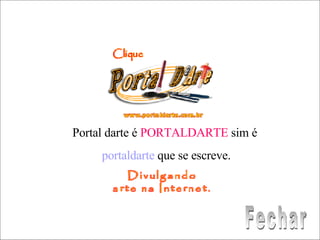 Portal darte é  PORTALDARTE  sim é  portaldarte  que se escreve. Fechar 