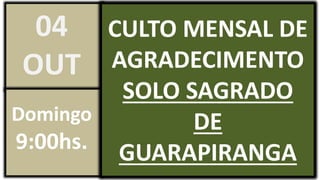 CULTO MENSAL DE
AGRADECIMENTO
SOLO SAGRADO
DE
GUARAPIRANGA
04
OUT
Domingo
9:00hs.
 
