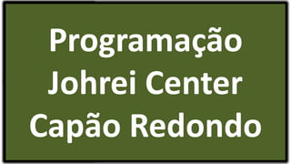 Programação
Johrei Center
Capão Redondo
 