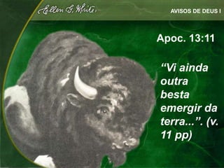 AVISOS DE DEUS I




Apoc. 13:11

“Vi ainda
outra
besta
emergir da
terra...”. (v.
11 pp)
 