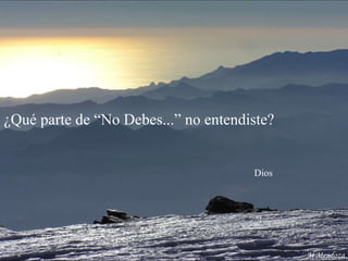 ¿Qué parte de “No Debes...” no entendiste?    Dios Al Mendoza 