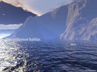 Necesitamos hablar.    Dios Al Mendoza 