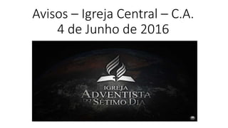 Avisos – Igreja Central – C.A.
4 de Junho de 2016
 