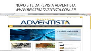 NOVO SITE DA REVISTA ADVENTISTA
WWW.REVISTAADVENTISTA.COM.BR
 