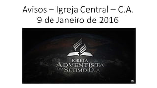 Avisos – Igreja Central – C.A.
9 de Janeiro de 2016
 