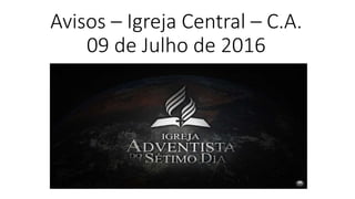 Avisos – Igreja Central – C.A.
09 de Julho de 2016
 