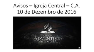 Avisos – Igreja Central – C.A.
10 de Dezembro de 2016
 