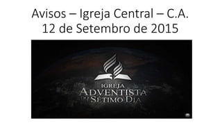 Avisos – Igreja Central – C.A.
12 de Setembro de 2015
 
