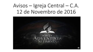 Avisos – Igreja Central – C.A.
12 de Novembro de 2016
 