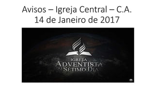 Avisos – Igreja Central – C.A.
14 de Janeiro de 2017
 