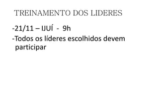 TREINAMENTO DOS LIDERES
-21/11 – IJUÍ - 9h
-Todos os líderes escolhidos devem
participar
 