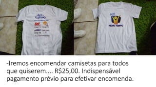 -Iremos encomendar camisetas para todos
que quiserem.... R$25,00. Indispensável
pagamento prévio para efetivar encomenda.
 